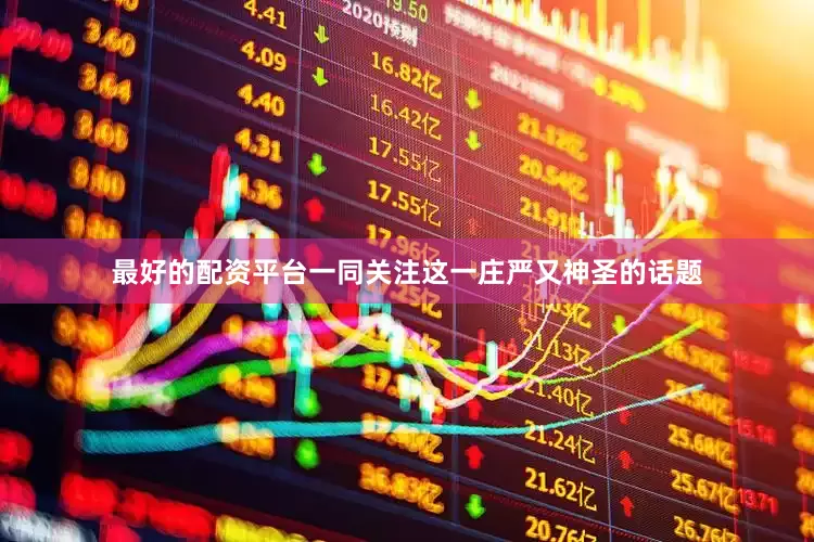 最好的配资平台一同关注这一庄严又神圣的话题