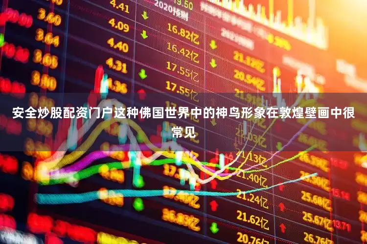 安全炒股配资门户这种佛国世界中的神鸟形象在敦煌壁画中很常见