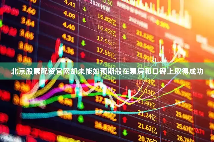 北京股票配资官网却未能如预期般在票房和口碑上取得成功