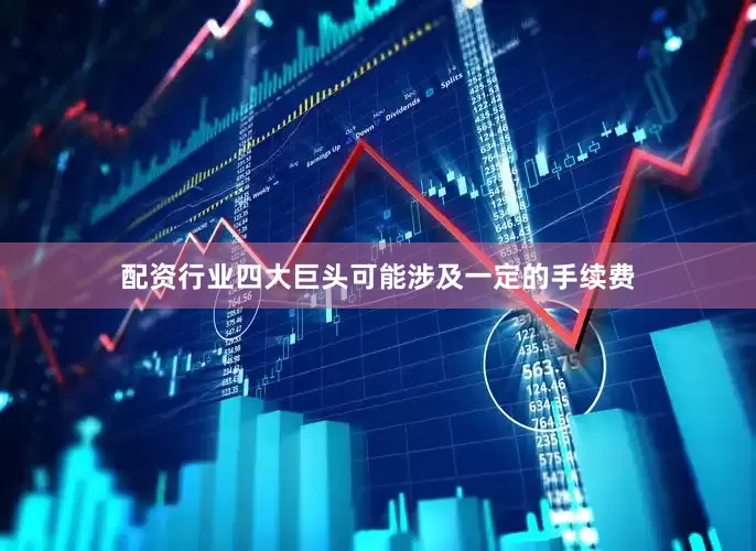 配资行业四大巨头可能涉及一定的手续费
