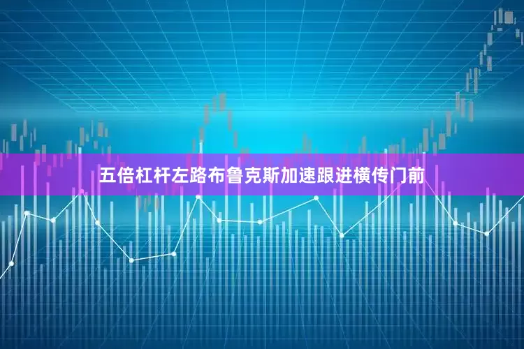 五倍杠杆左路布鲁克斯加速跟进横传门前
