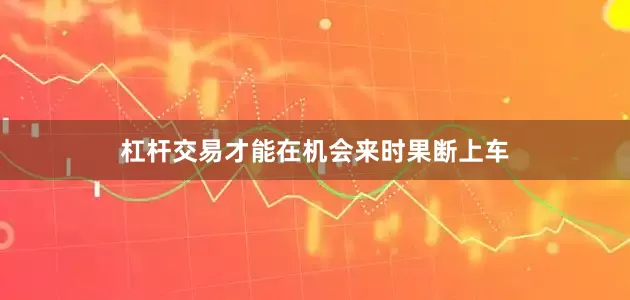 杠杆交易才能在机会来时果断上车